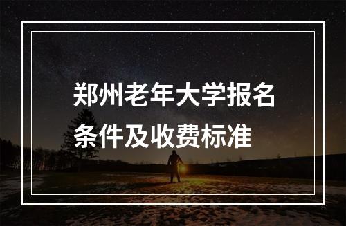 郑州老年大学报名条件及收费标准