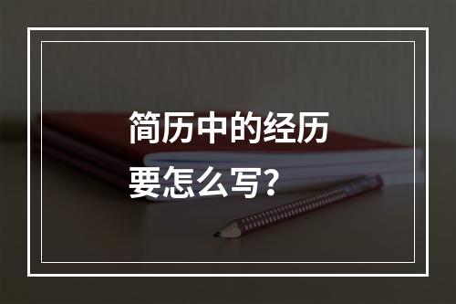 简历中的经历要怎么写？