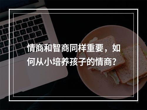 情商和智商同样重要，如何从小培养孩子的情商？