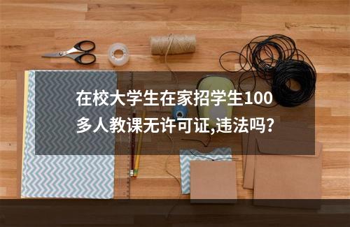 在校大学生在家招学生100多人教课无许可证,违法吗？