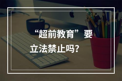 “超前教育”要立法禁止吗？