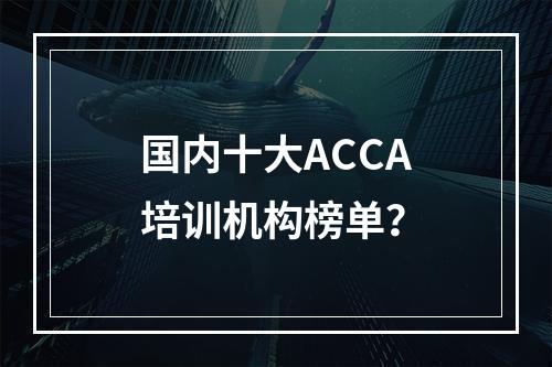 国内十大ACCA培训机构榜单？