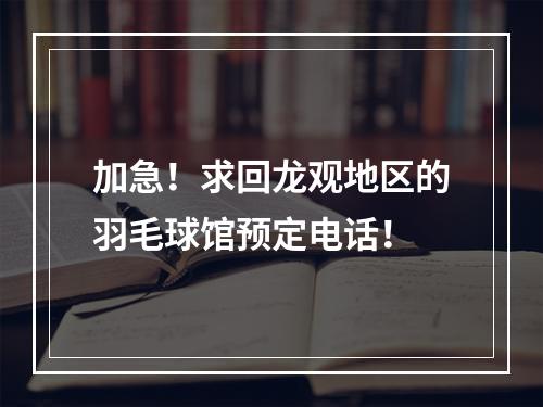 加急！求回龙观地区的羽毛球馆预定电话！