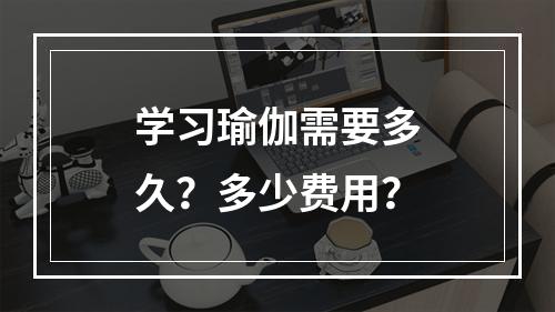 学习瑜伽需要多久？多少费用？