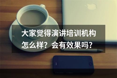 大家觉得演讲培训机构怎么样？会有效果吗？