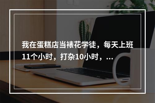 我在蛋糕店当裱花学徒，每天上班11个小时，打杂10小时，感觉学不到什么东西，我需要换一份工作吗？