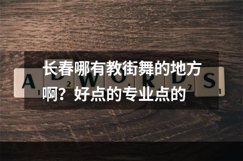 长春哪有教街舞的地方啊？好点的专业点的