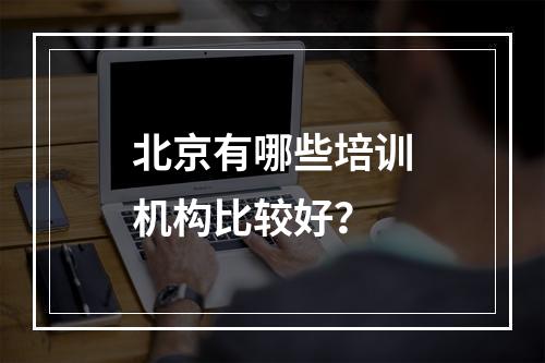 北京有哪些培训机构比较好？