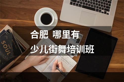 合肥  哪里有少儿街舞培训班