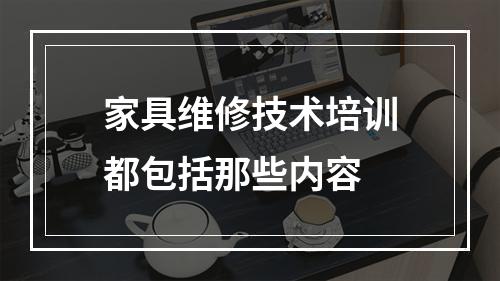 家具维修技术培训都包括那些内容