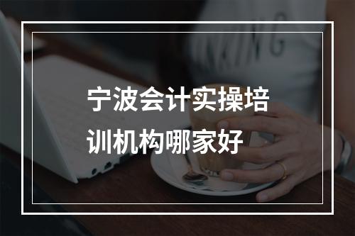 宁波会计实操培训机构哪家好