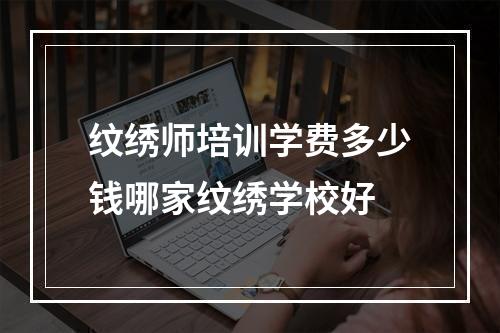 纹绣师培训学费多少钱哪家纹绣学校好