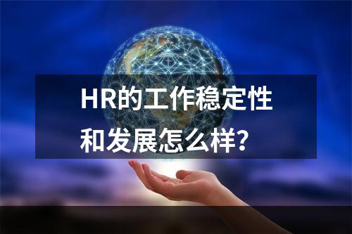 HR的工作稳定性和发展怎么样？