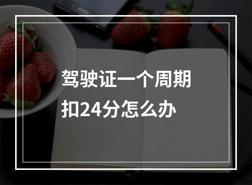 驾驶证一个周期扣24分怎么办