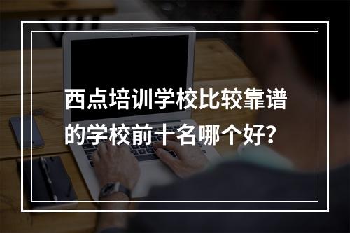 西点培训学校比较靠谱的学校前十名哪个好？