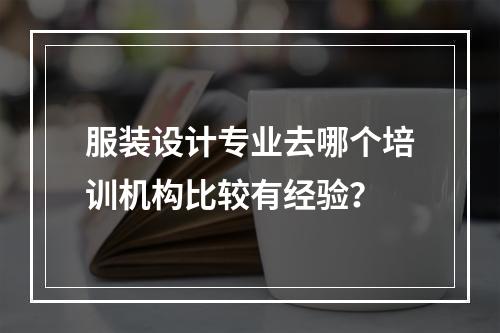 服装设计专业去哪个培训机构比较有经验？