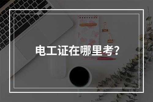 电工证在哪里考？