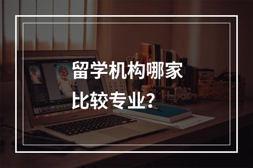 留学机构哪家比较专业？