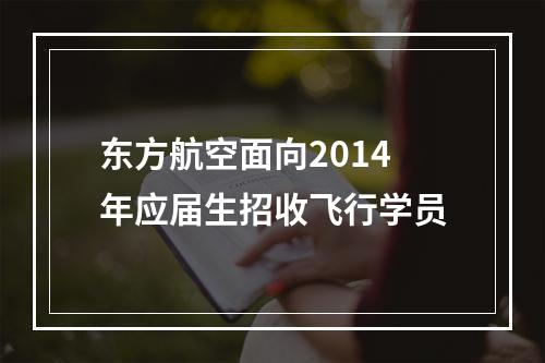 东方航空面向2014年应届生招收飞行学员