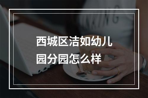 西城区洁如幼儿园分园怎么样