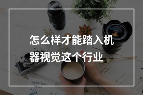 怎么样才能踏入机器视觉这个行业