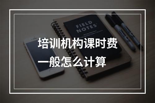 培训机构课时费一般怎么计算