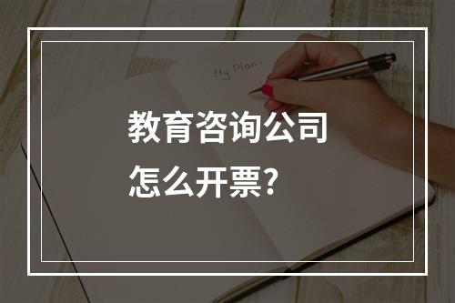 教育咨询公司怎么开票?